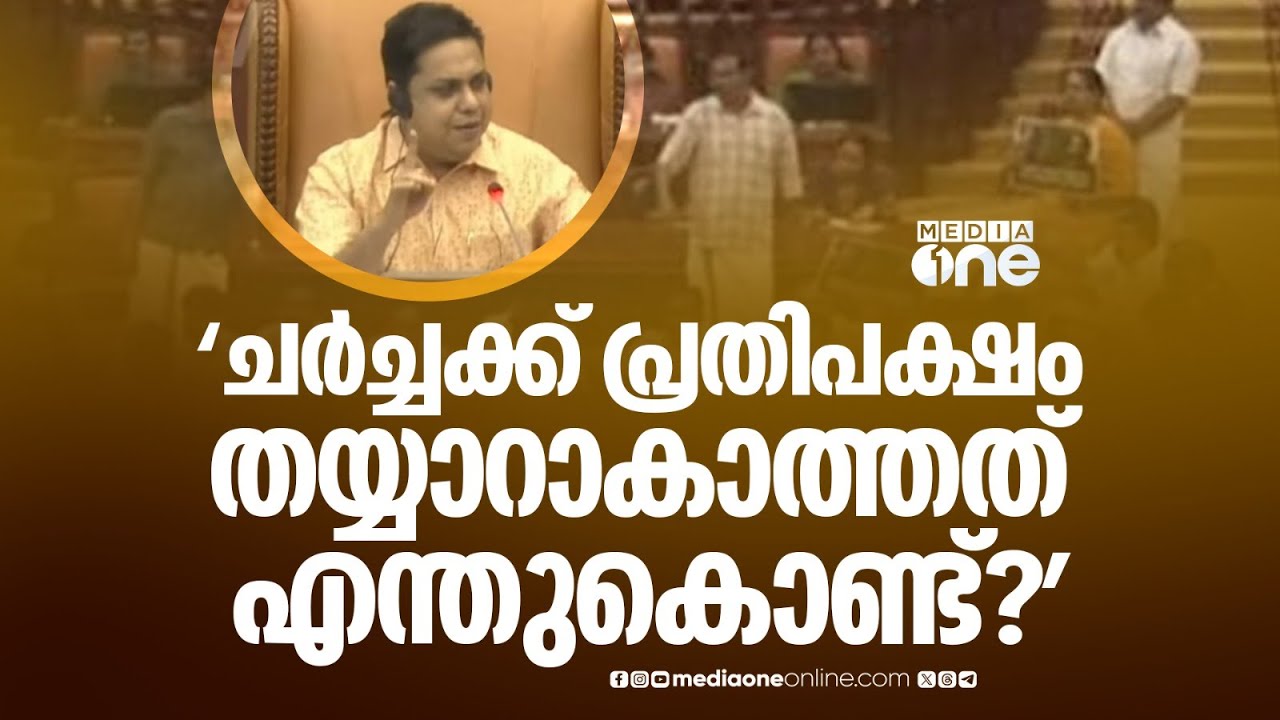 ചർച്ചയ്ക്ക് തയ്യാറാണെന്ന് സർക്കാർ അറിയിച്ചിട്ടും പ്രതിപക്ഷം തയ്യാറാവാത്തത് എന്തുകൊണ്ടെന്ന് സ്പീക്കർ