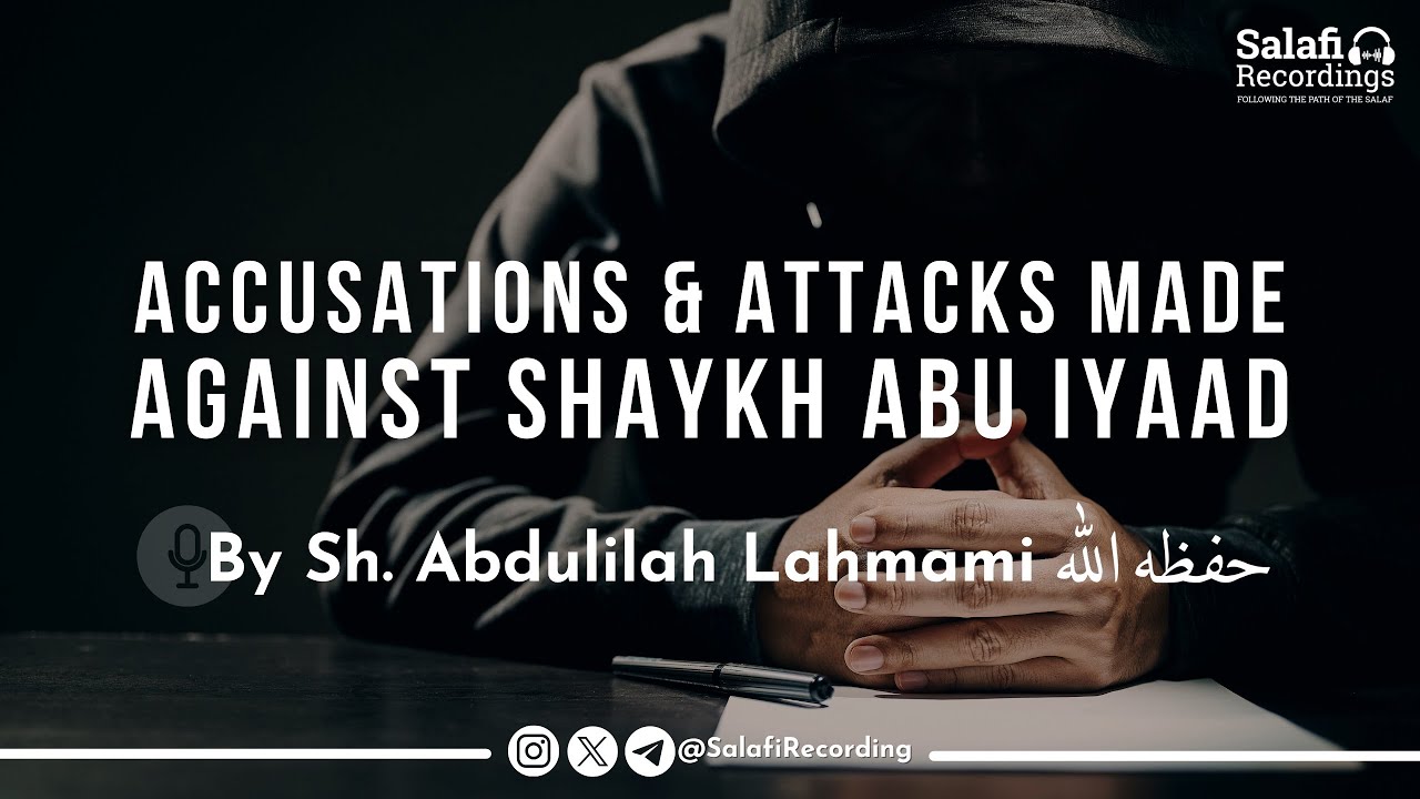 Accusations and attacks made against Shaykh Abu Iyaad - By Sh. Abdulilah Lahmami حفظه الله