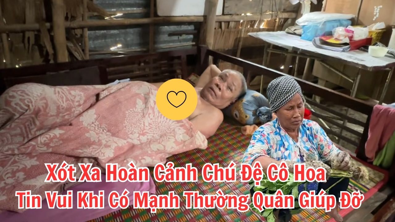 Xót Xa Hoàn Cảnh Chú Đệ Cô Hoa. Tin Vui Khi Có Mạnh Thường Quân Giúp Đỡ