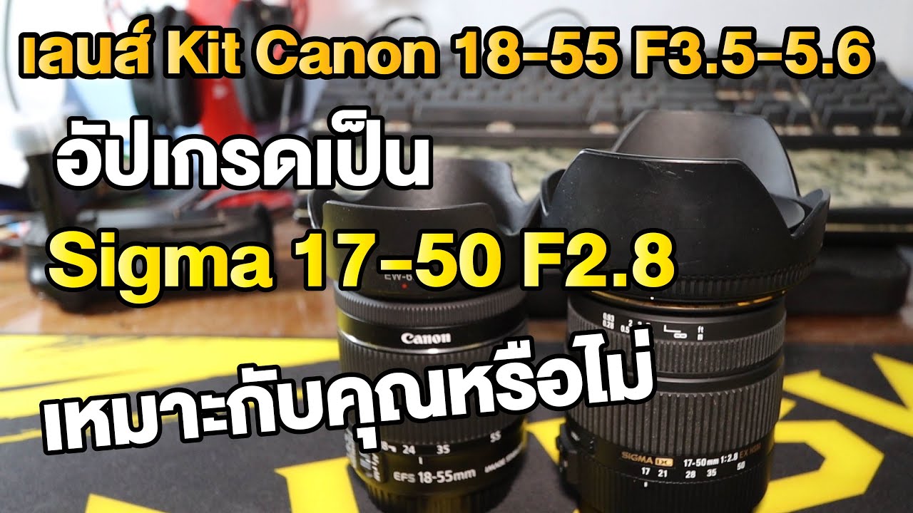 เลนส์ Kit Canon 18-55 อัปเป็น Sigma 17-50 F2.8 เหมาะกับคุณหรือใหม่ ?