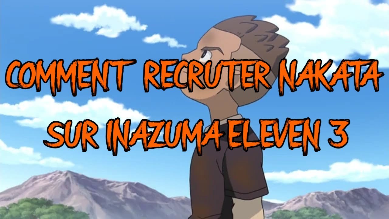 COMMENT RECRUTER NAKATA SUR INAZUMA ELEVEN 3