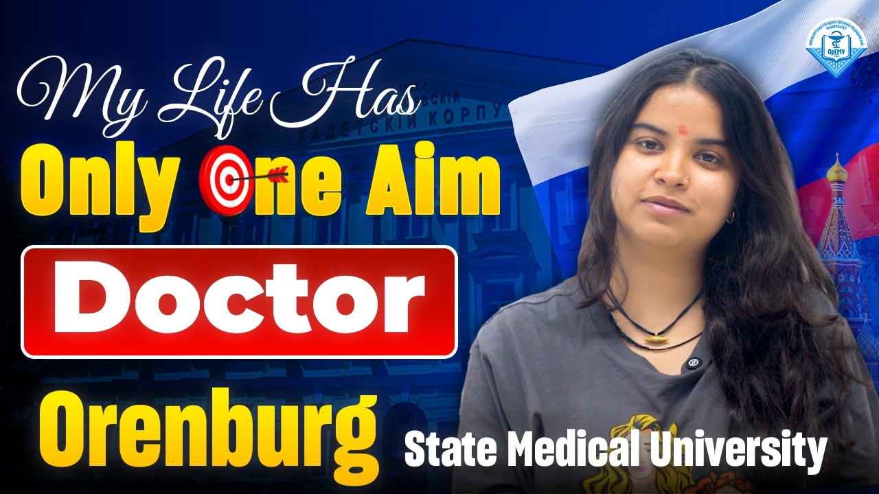 My Life Has Only One Aim – To Become a Doctor | Orenburg State Medical University | MBBS in Russia