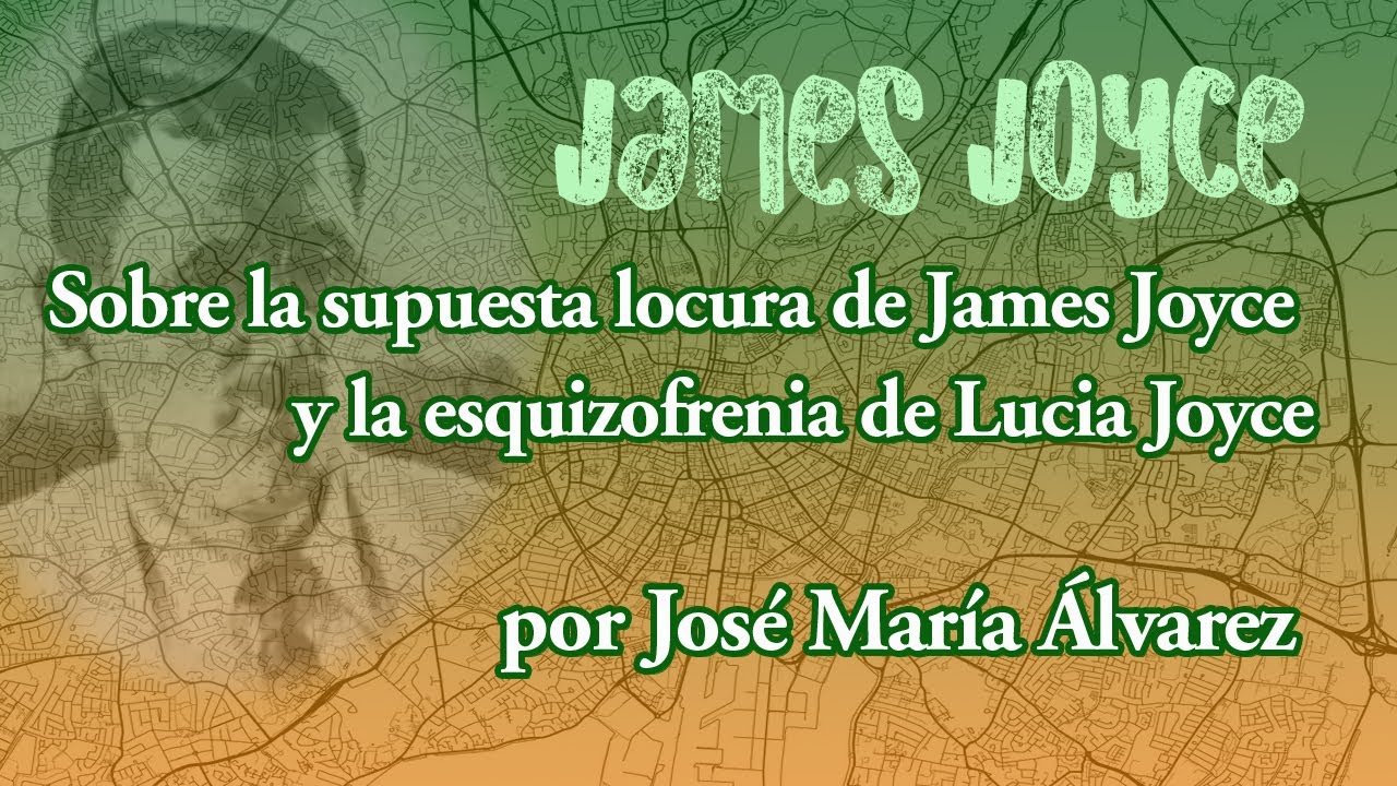 James Joyce: 3 conferencias. (1) Sobre la supuesta locura de James Joyce...