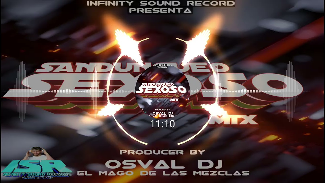 SANDUNGUEO SEXOSO MIX By OSVAL DJ EL MAGO DE LAS MEZCLAS X INFINITY SOUND RECORD 