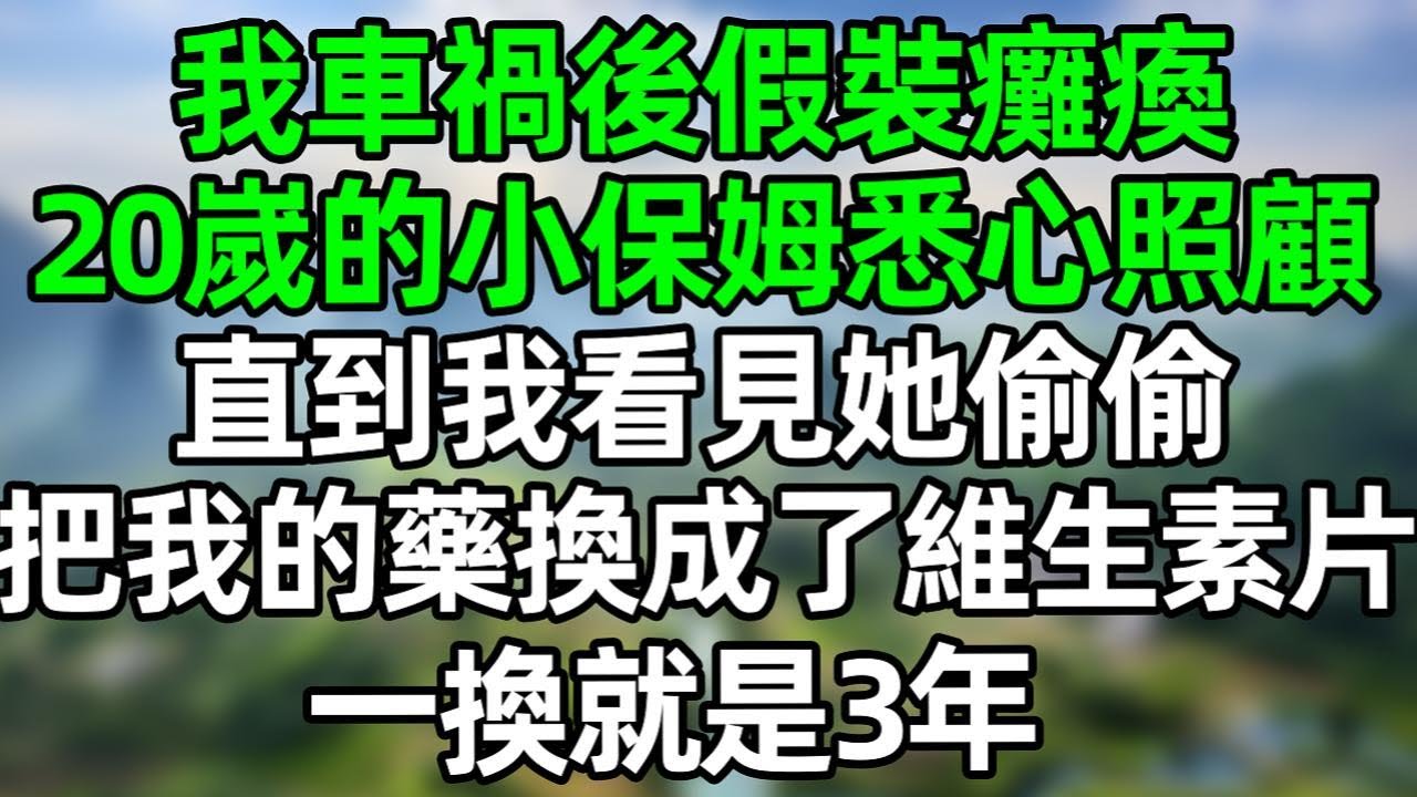 我車禍後假裝癱瘓，20雖的小保姆悉心照顧我，直到我看見她偷偷把我每天吃的藥換成了維生素片，一環就是三年！#深夜淺讀 #夜讀人生 #大橘講故事  #情感故事  #講故事  #幸福生活 #深夜故事