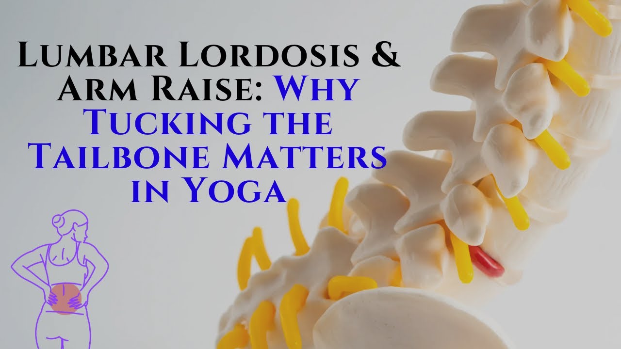 Lumbar Lordosis & Arm Raise: Why Tucking the Tailbone Matters in Yoga