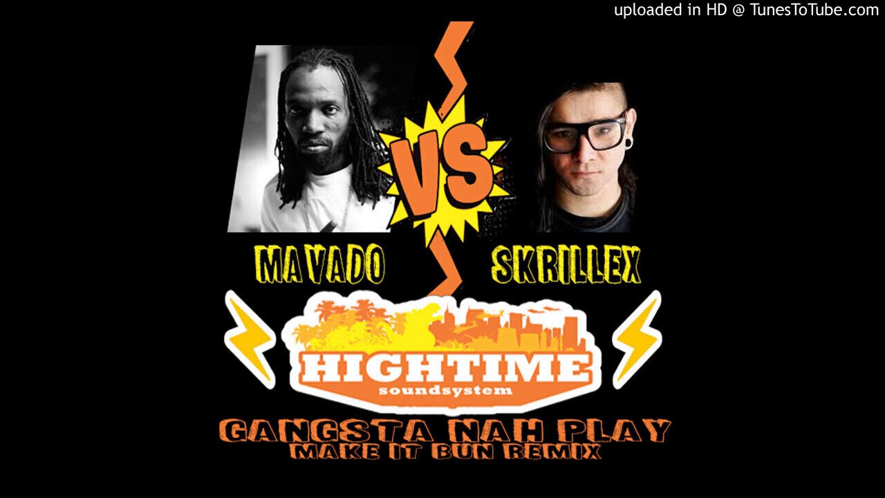 Mavado Vs Skrillex Vs High Time - Gangsta Nah Play (Make It Bun Rmx)