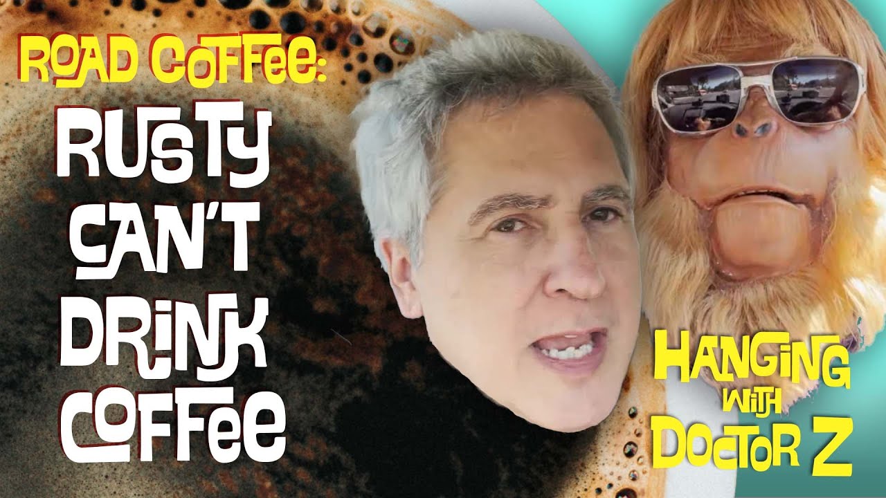 Rusty Can't Drink Coffee: Road to Coffee 4: Hanging With Doctor Z