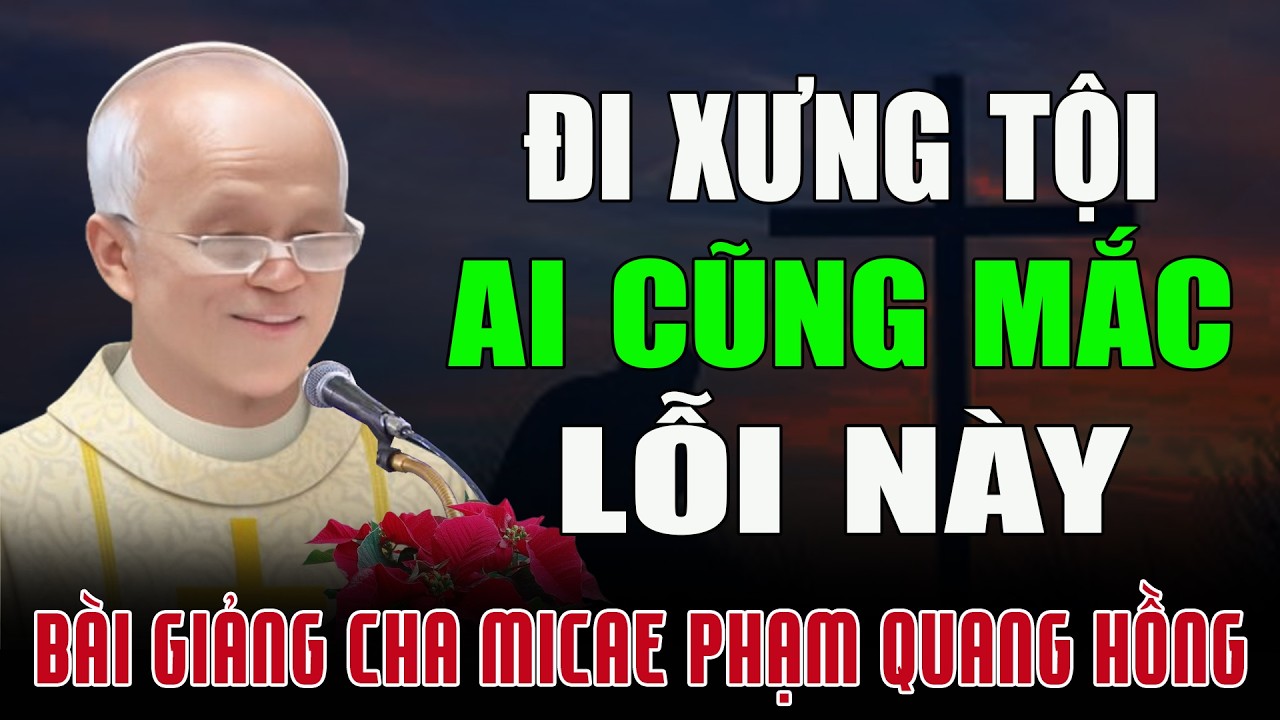 Khi Đi Xưng Tội Chúng Ta Thường Mắc Phải Những Lỗi Này - Bài Giảng Tĩnh Tâm của Cha Phạm Quang Hồng