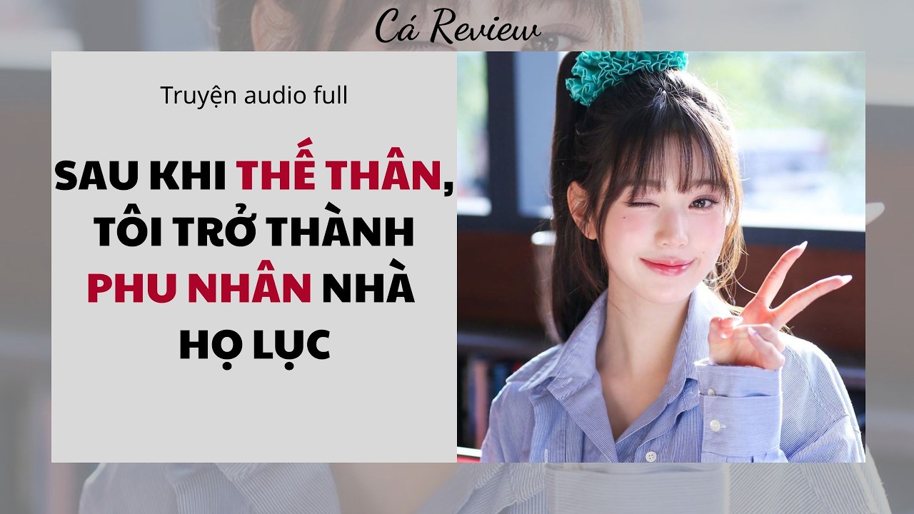 [ Truyện Audio ] Sau Khi Thế Thân, Tôi Trở Thành Phu Nhân Nhà Họ Lục