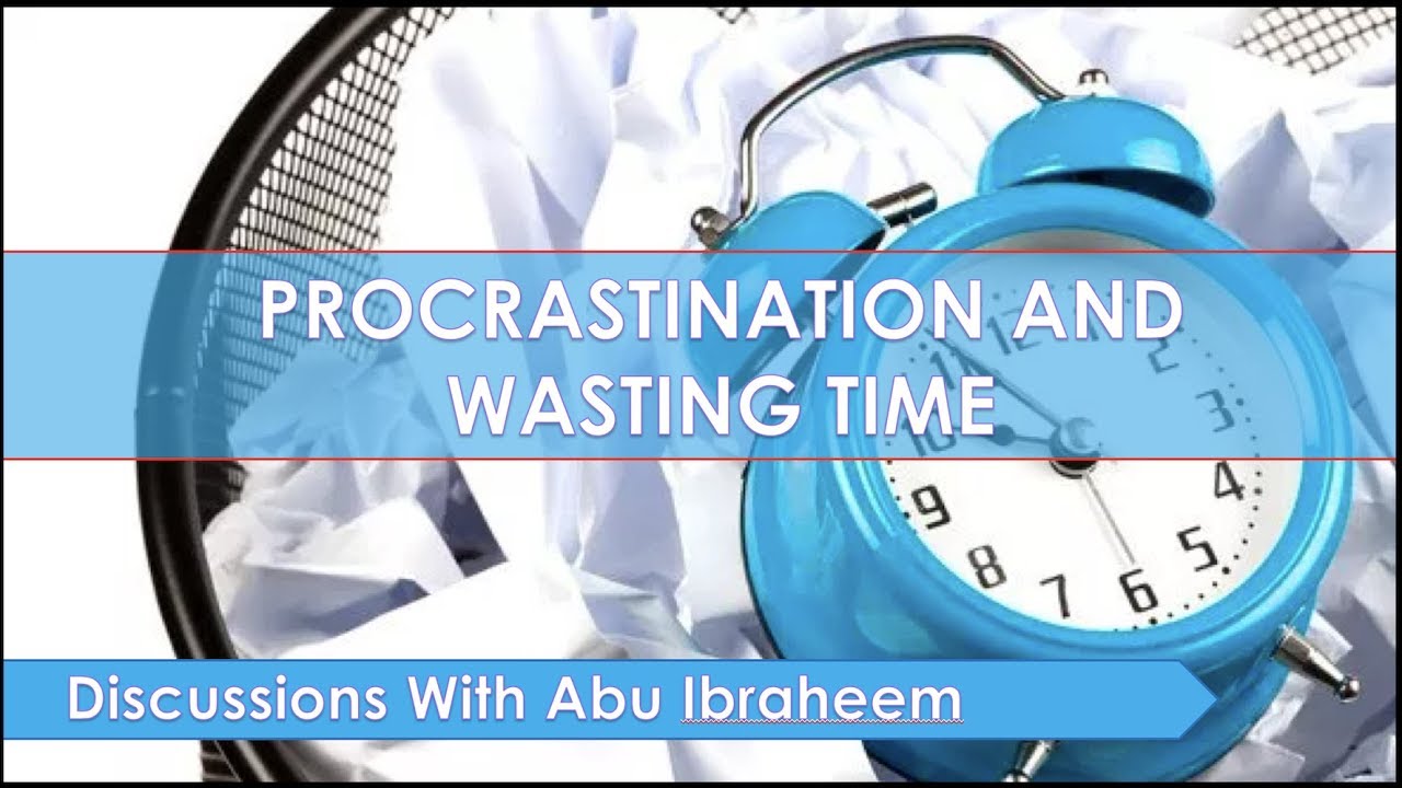 Procrastination And Wasting Time || Abu Ibraheem Hussnayn