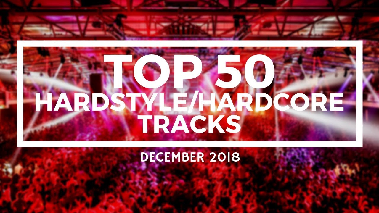 Top 50 Hardstyle/Hardcore Tracks [December 2018]