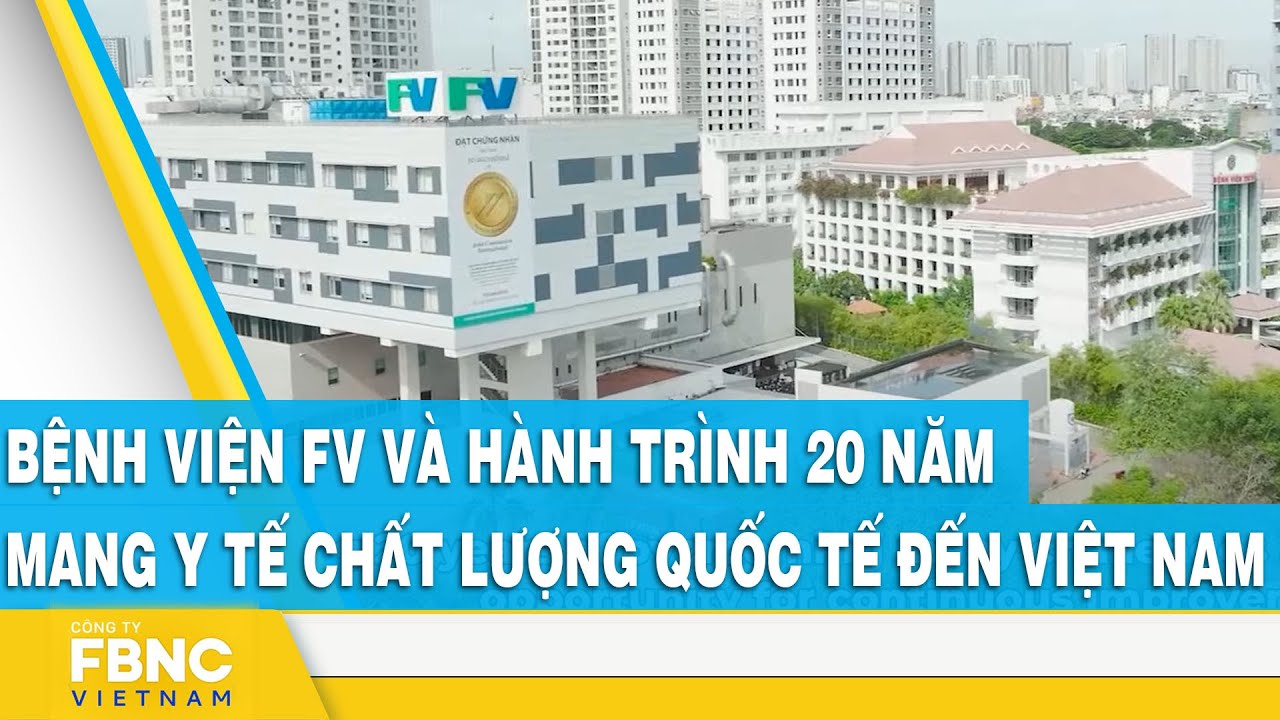 Bệnh viện FV và hành trình 20 năm mang y tế chất lượng quốc tế đến Việt Nam | FBNC