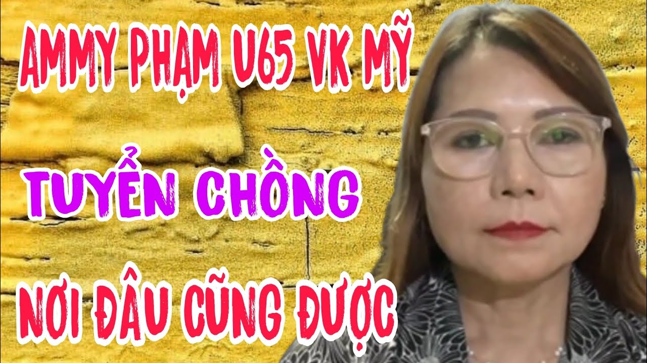 AMMY PHẠM U65 NỮ VIỆT KIỀU MỸ TUYỂN CHỒNG #687