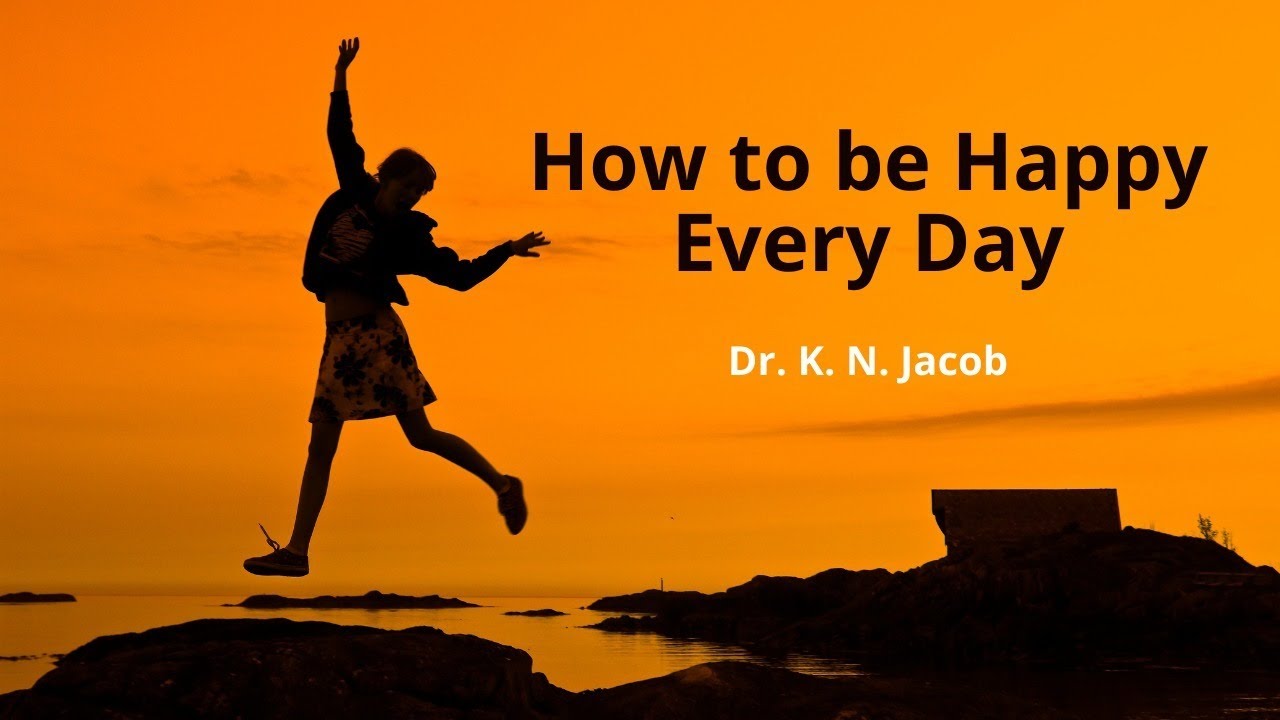 How to be Happy Every Day - Dr. K. N. Jacob