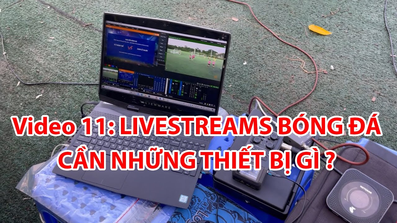 VIDEO 11 - ĐỂ LIVESTREAMS BÓNG ĐÁ THÌ CẦN NHỮNG THIẾT BỊ GÌ ?