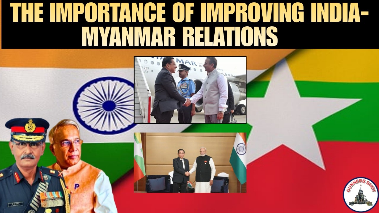 GUNNERS SHOT CLIPS : THE IMPORTANCE OF IMPROVING INDIA - MYANMAR RELATIONS / LT GEN P R SHANKAR