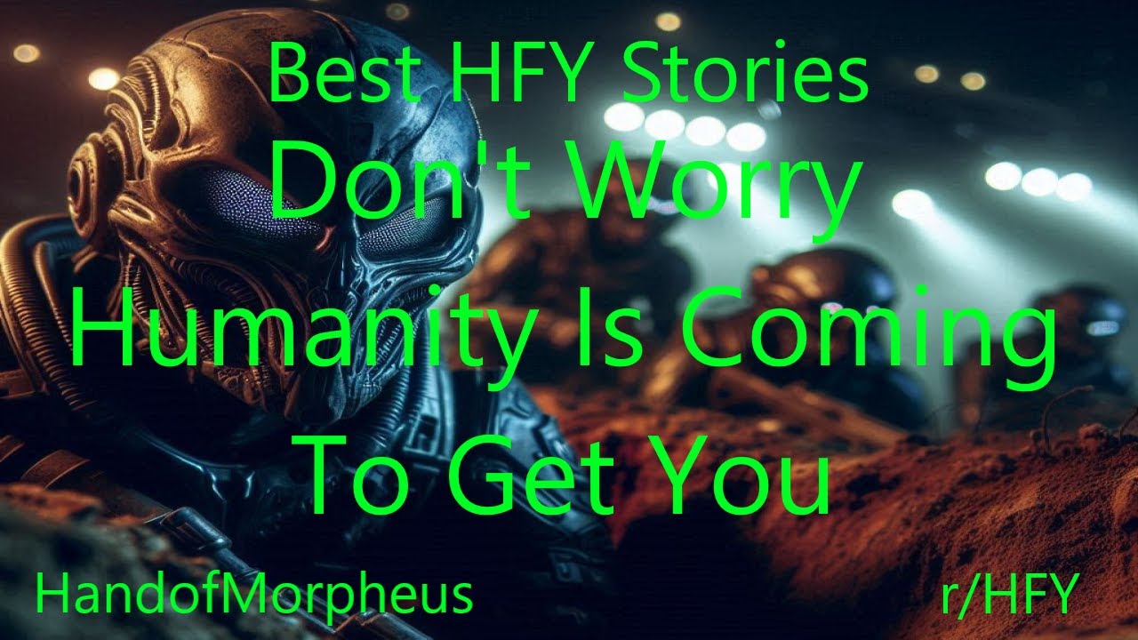 Best HFY Stories: Don't Worry - Humanity Is Coming To Get You