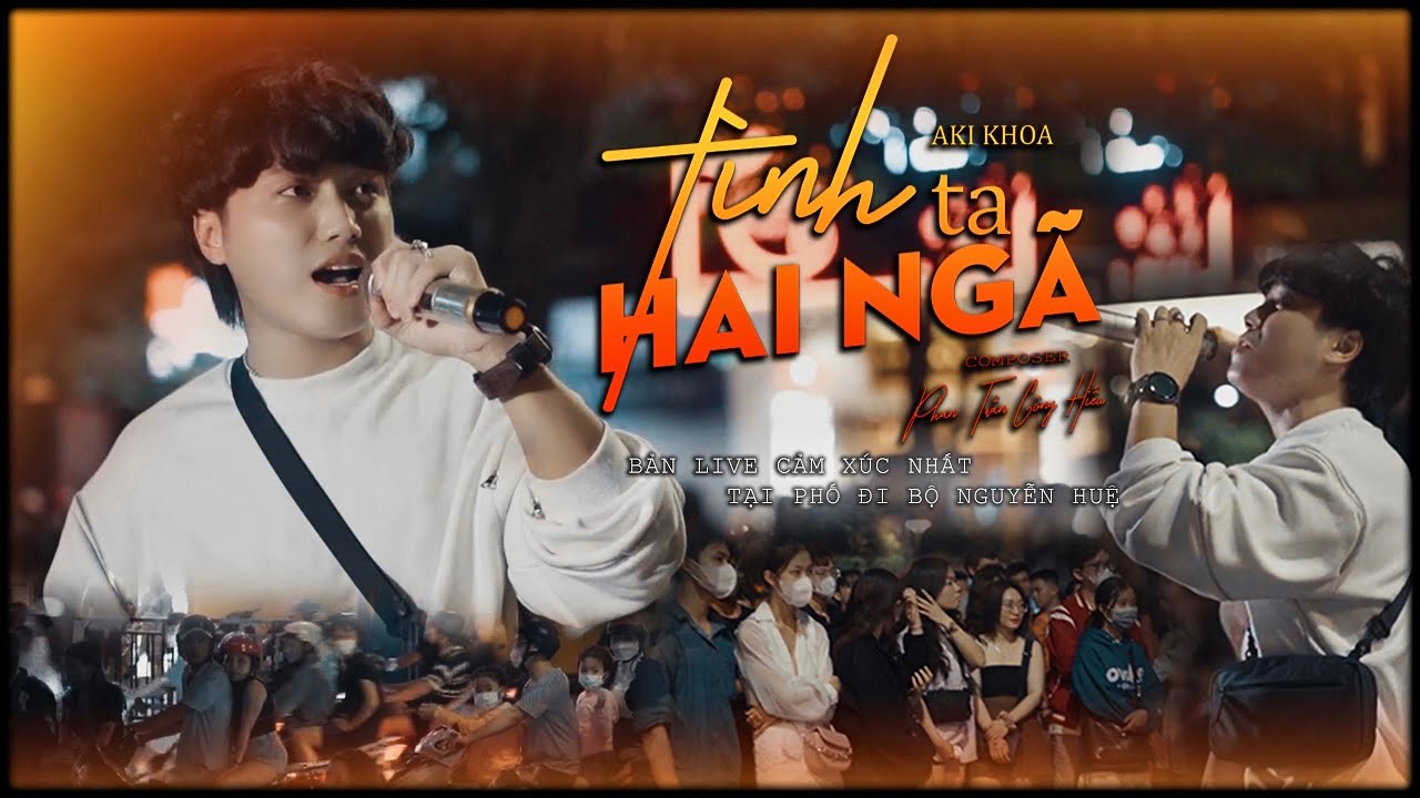 TÌNH TA HAI NGÃ | AKI KHOA | BẢN LIVE CẢM XÚC NHẤT GÂY XÔN XAO TẠI PHỐ ĐI BỘ | tại sao anh còn...