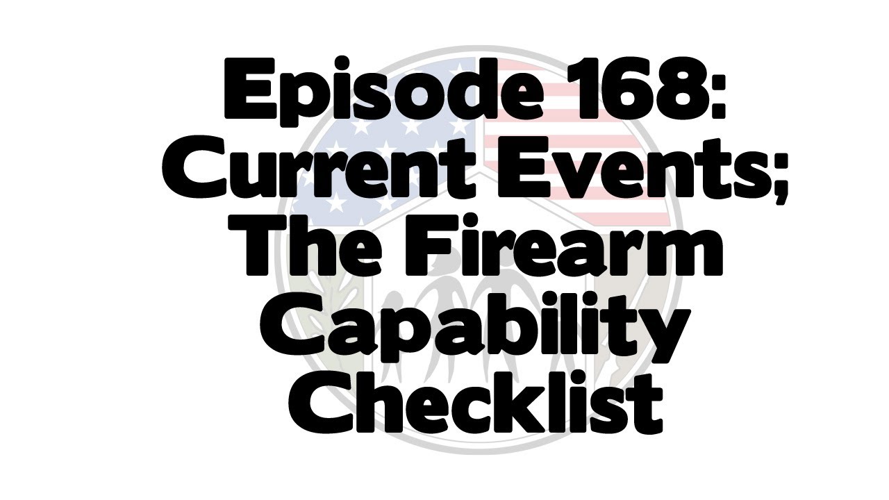 Preparedness Podcast Episode 168 - Current Events; The Firearm Capability Checklist