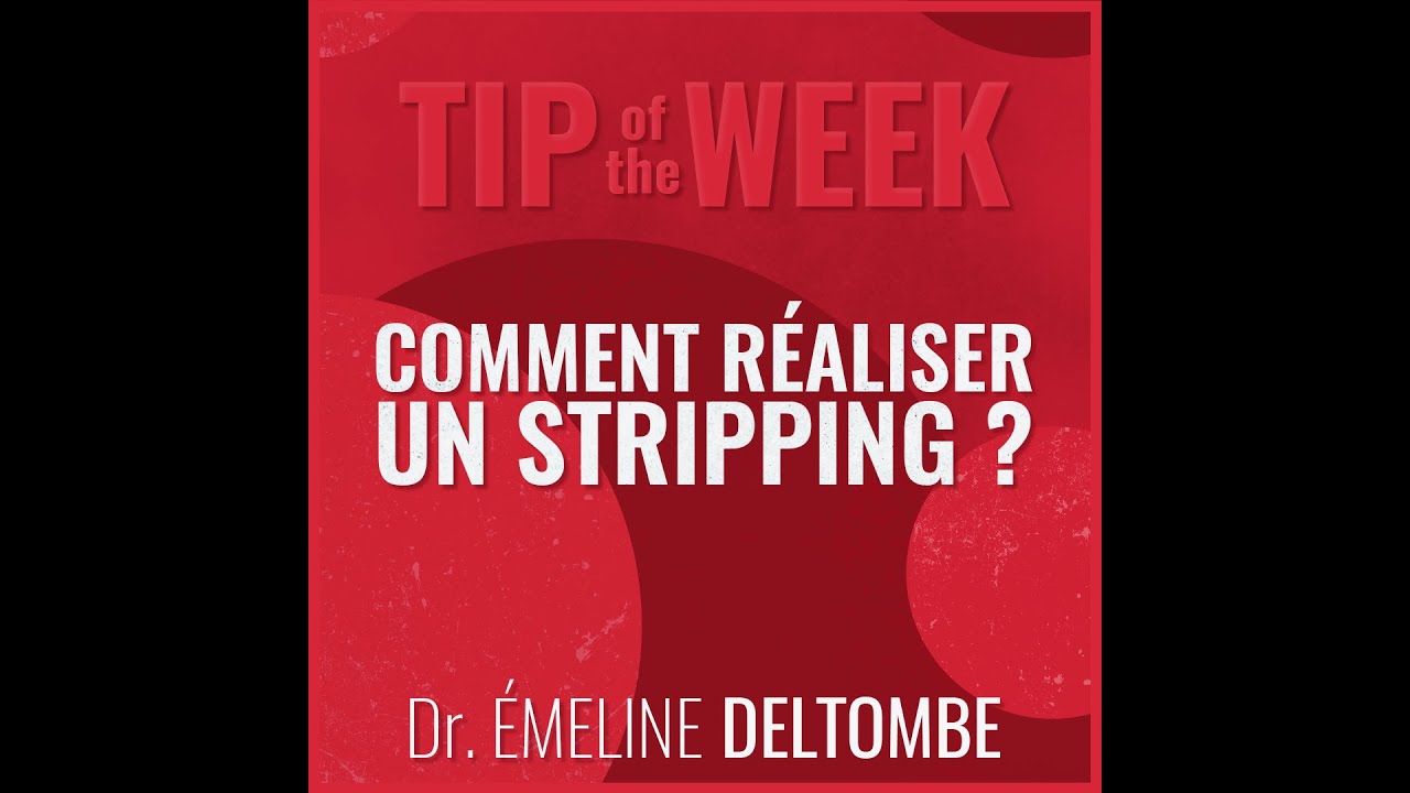 TIP OF THE WEEK #7 : Comment r&eacute;aliser un stripping (Dr. &Eacute;meline DELTOMBE)