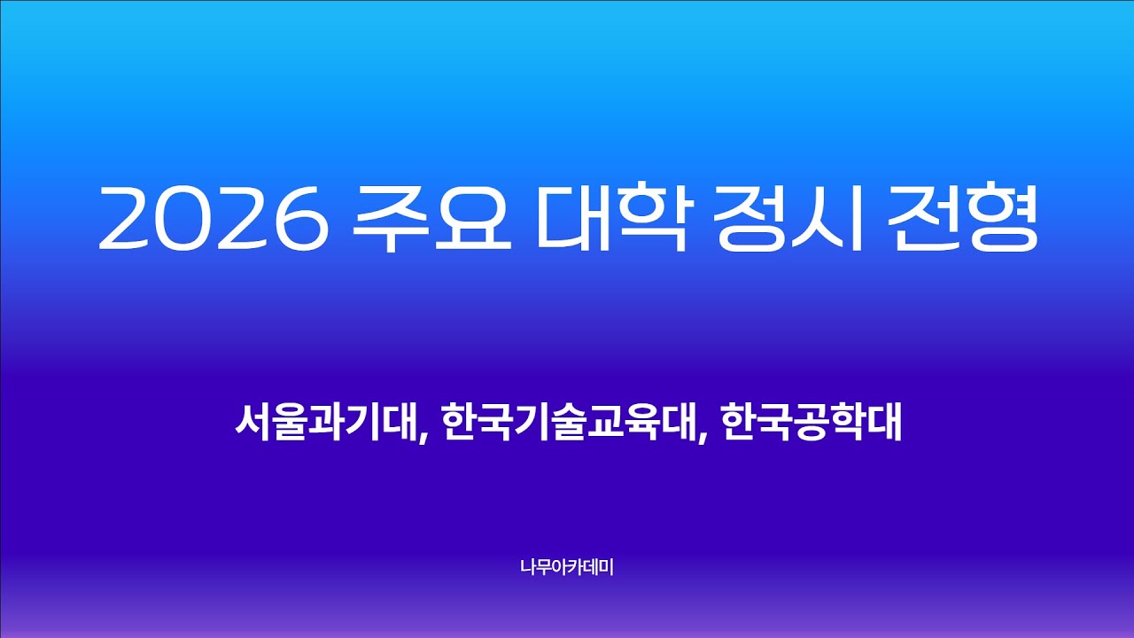 2026학년도 정시 전형 - 서울과학기술대, 한국기술교육대, 한국공학대