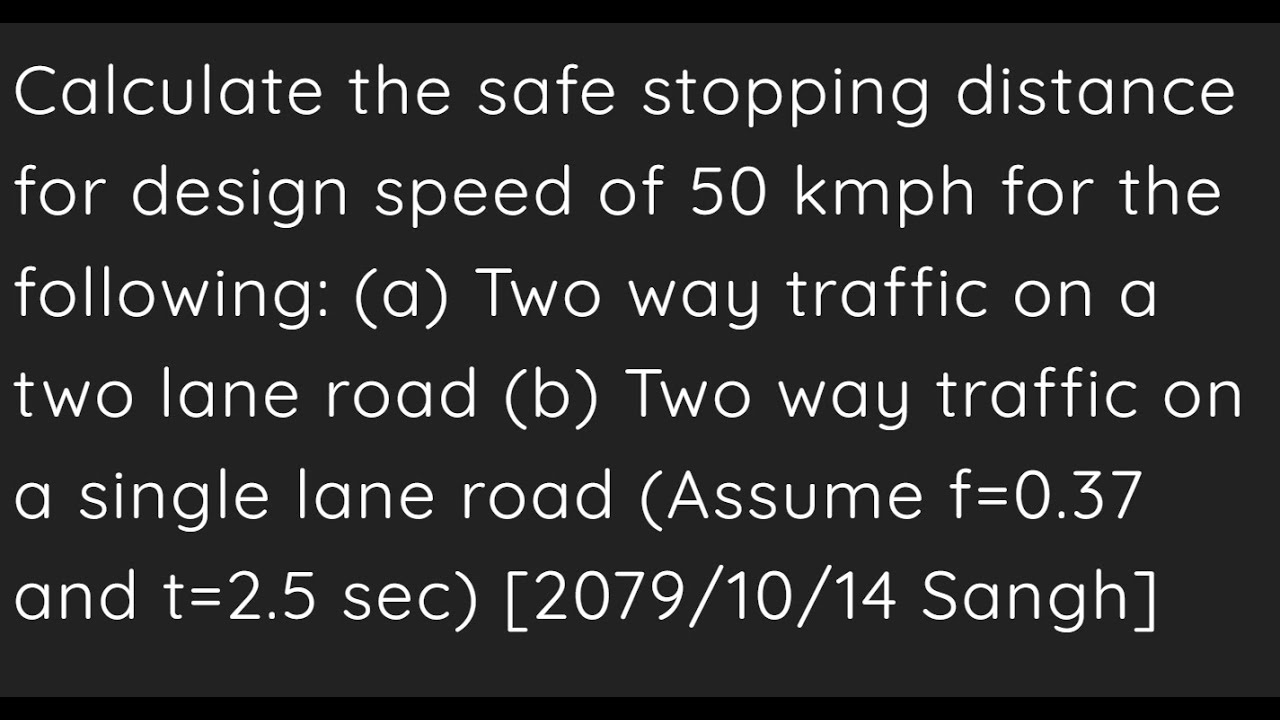 Calculate the safe stopping distance for design speed of 50 kmph for the following| PYQ| 7th level