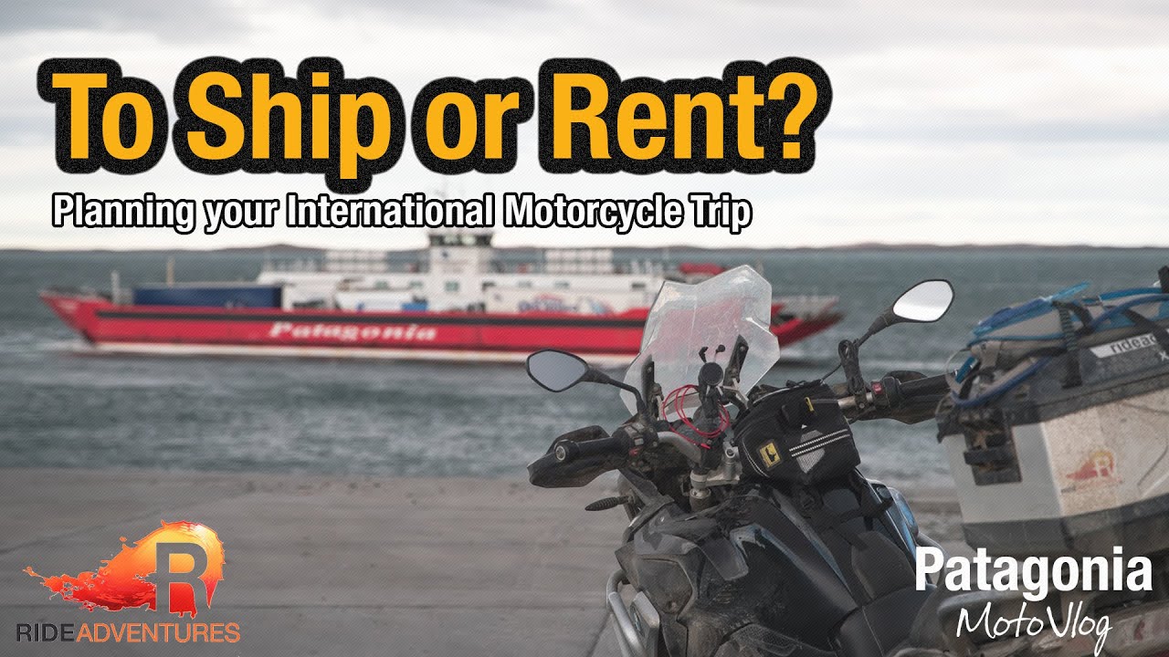 Planning your ADV International Motorcycle Trip: Should you Ship or Rent? | Patagonia Motovlog