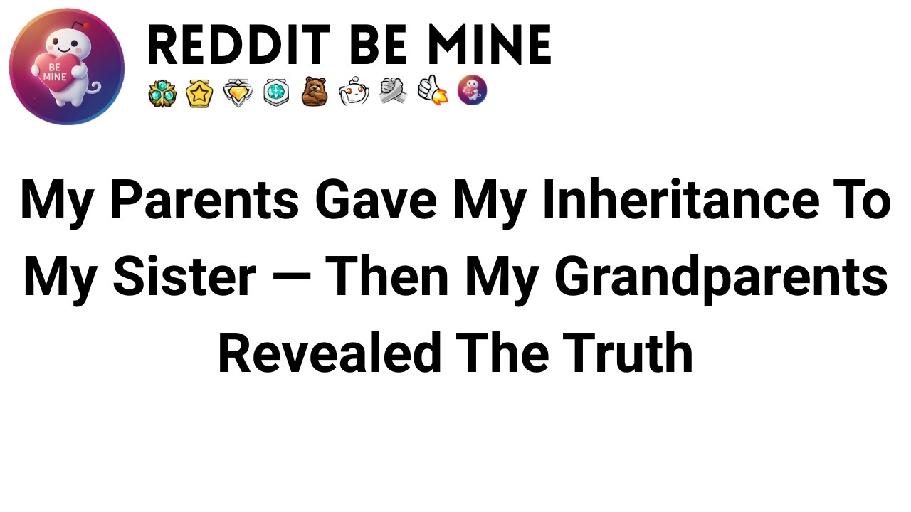 My Parents Gave My Inheritance To My Sister — Then My Grandparents Revealed The Truth...