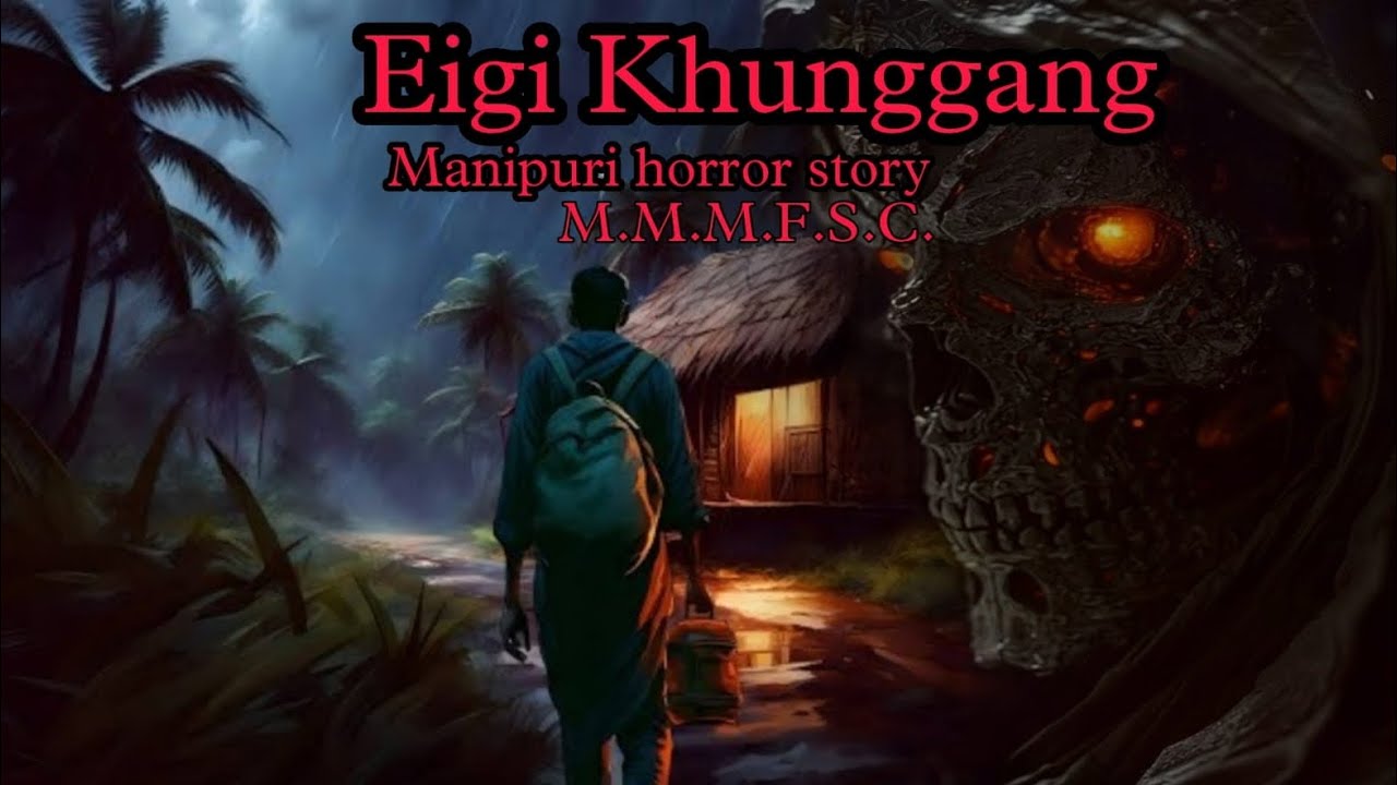 Eigi Khunggang || Manipuri Horror Story || Makhal Mathel Manipur Full Story Collection