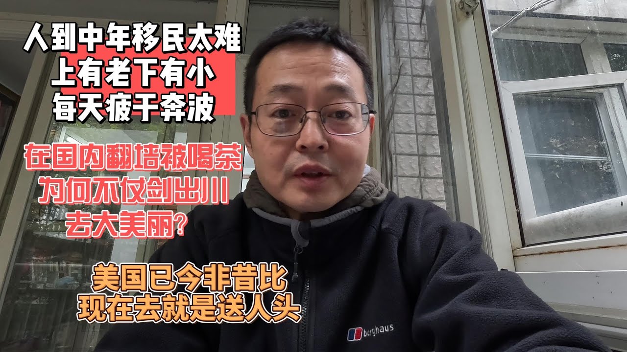 人到中年移民太难 上有老下有小 每天疲于奔波|在国内翻墙被喝茶 为何不顺势仗剑出川去大美丽？|美国已今非昔比 现在去就是送人头