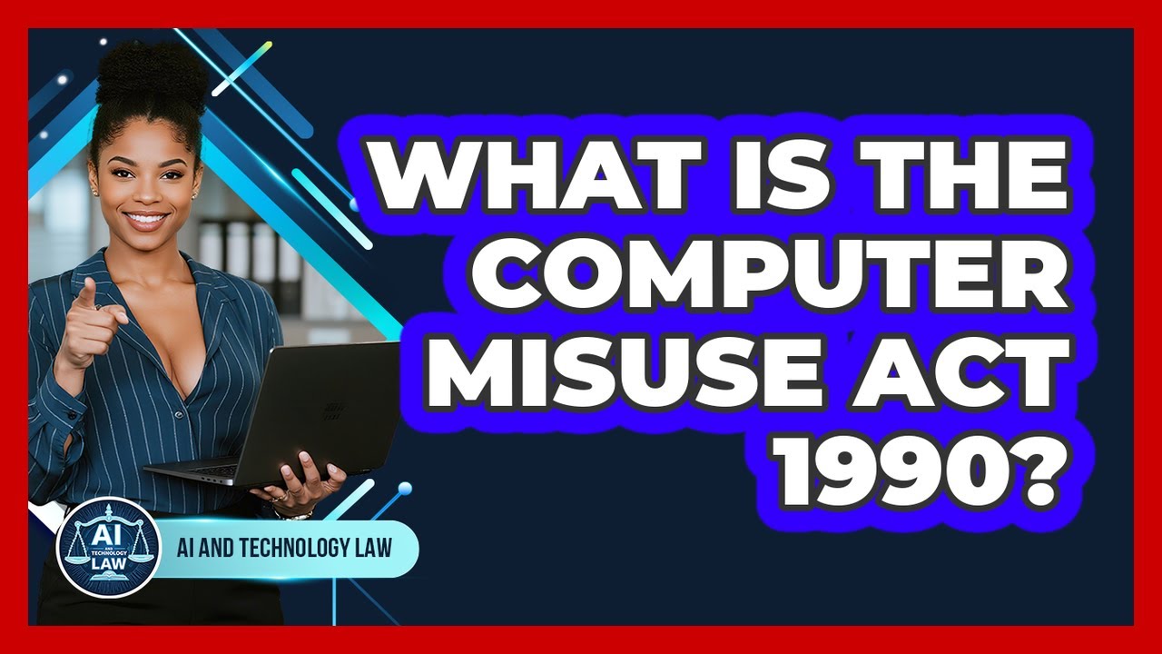 What Is The Computer Misuse Act 1990? - AI and Technology Law