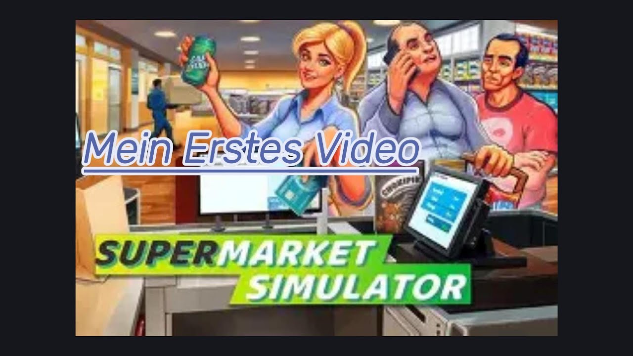 Supermarkt Simulator und mein erstes Video