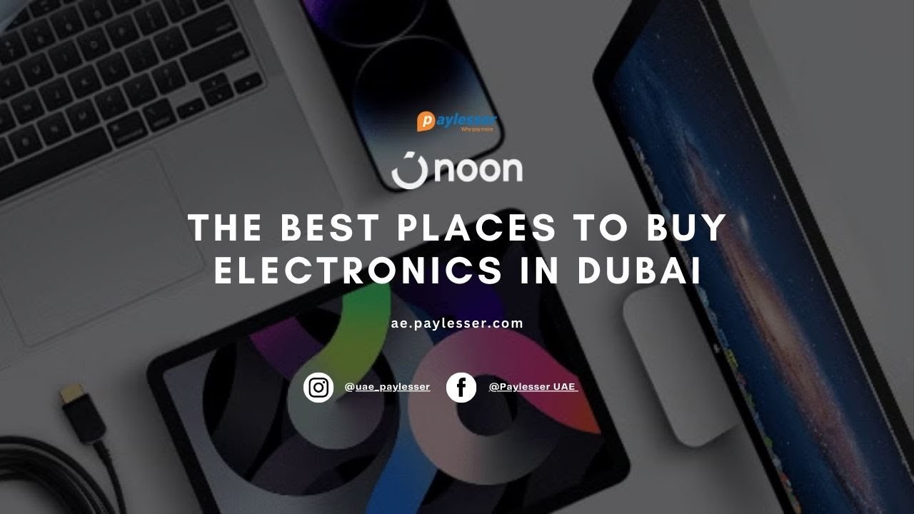 The Best Places to Buy Electronics in Dubai