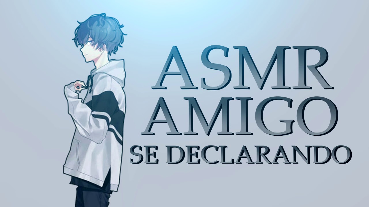 ASMR -  AMIGO SE DECLARANDO