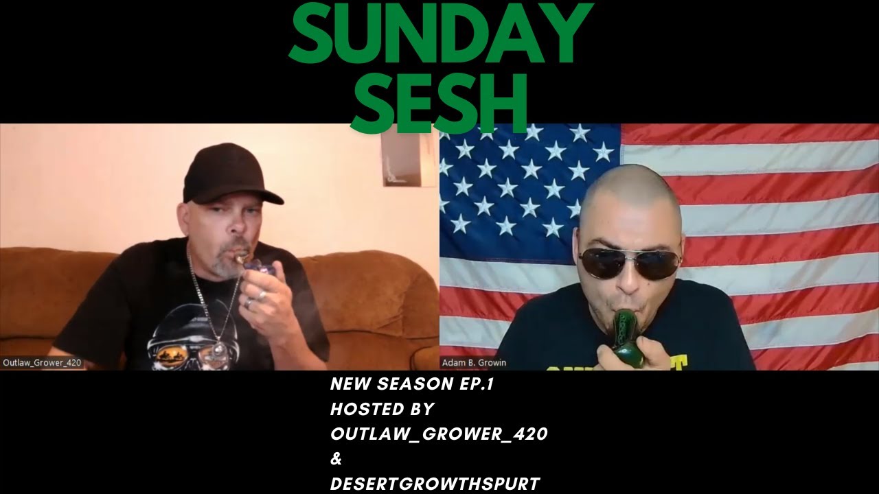 Sunday Sesh Season2 Ep.1 Hosted By OutLaw_Grower_420 & DesertGrowthSpurt