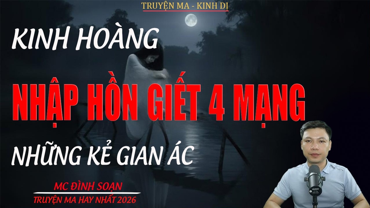 Truyện ma Đình Soạn mới nhất 2026： NHẬP HỒN GIẾT 4 MẠNG NHỮNG KẺ GIAN ÁC