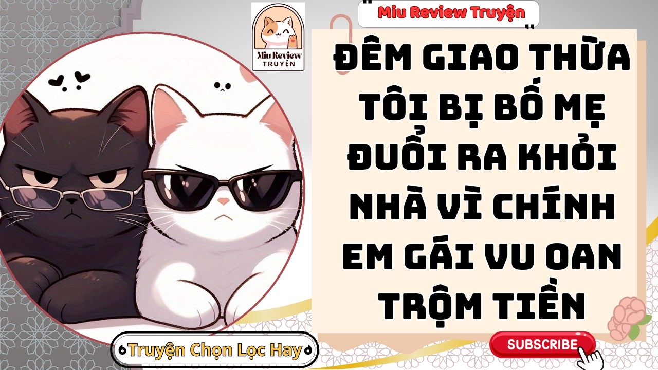 FULL - ĐÊM GIAO THỪA BỐ MẸ LẠNH LÙNG ĐUỔI TÔI RA KHỎI NHÀ VÌ EM GÁI VU OAN TỘI TRỘM TIỀN | AUDIO