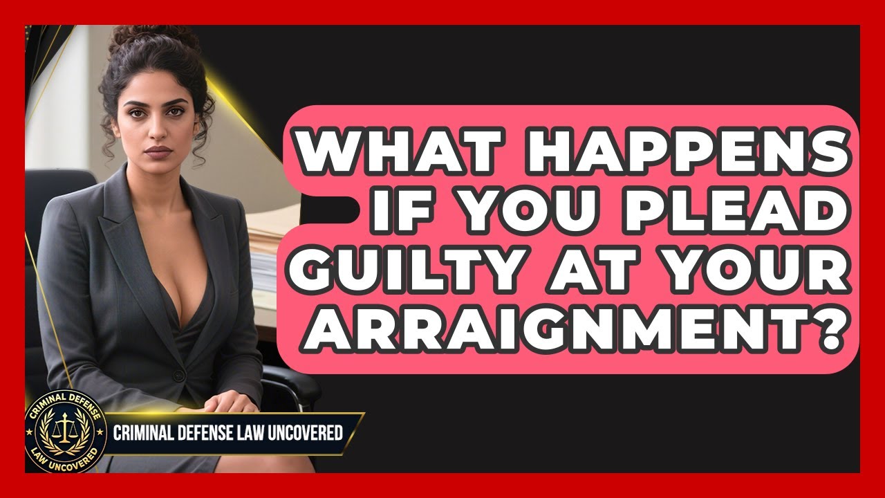 What Happens If You Plead Guilty at Your Arraignment? | Criminal Defense Law Uncovered News
