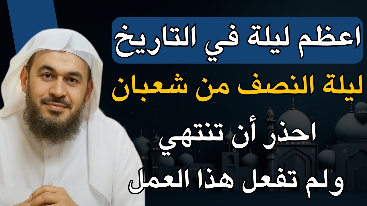 قبل أن تنتهي ليلة النصف من شعبان لاتترك هذا العمل , وأبشر بالخير روووعه الشيخ عبد الرحمن الباهلي