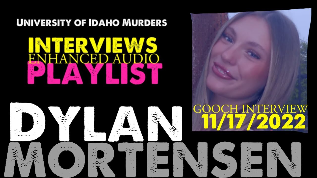 Idaho4 | Dylan Mortensen Interview w/Vicki Gooch (ISP) & Det. Blaker 2nd Interview 11/17/2022