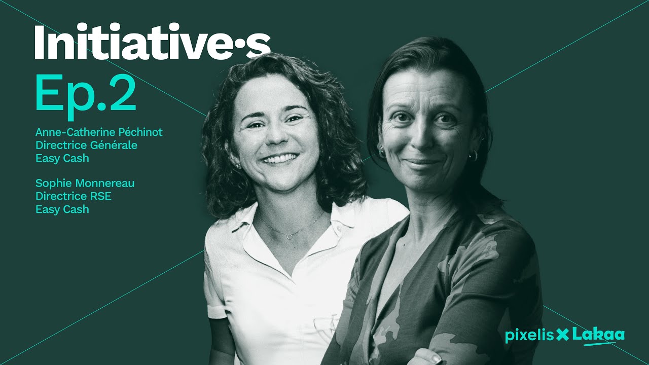 Initiative.s - Ep.2 Anne-Catherine Péchinot & Sophie Monnereau (Easy Cash) | Engager une transfor...