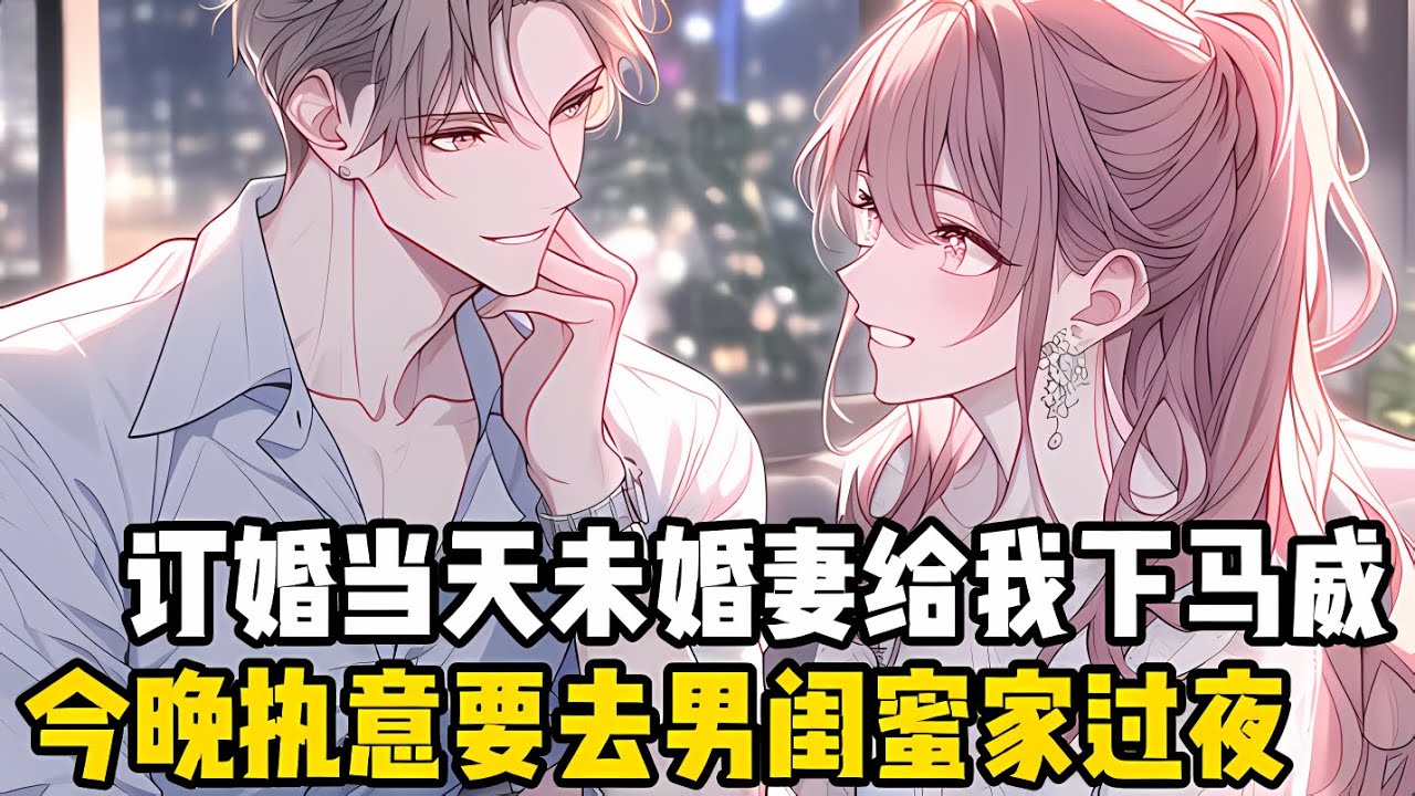 訂婚當天妻子爲瞭給我個下馬威，跟我説今晚要去男閨蜜傢過夜，如果我不同意就取消訂婚，對此我自嘲一笑#漫画 #小说 #二次元