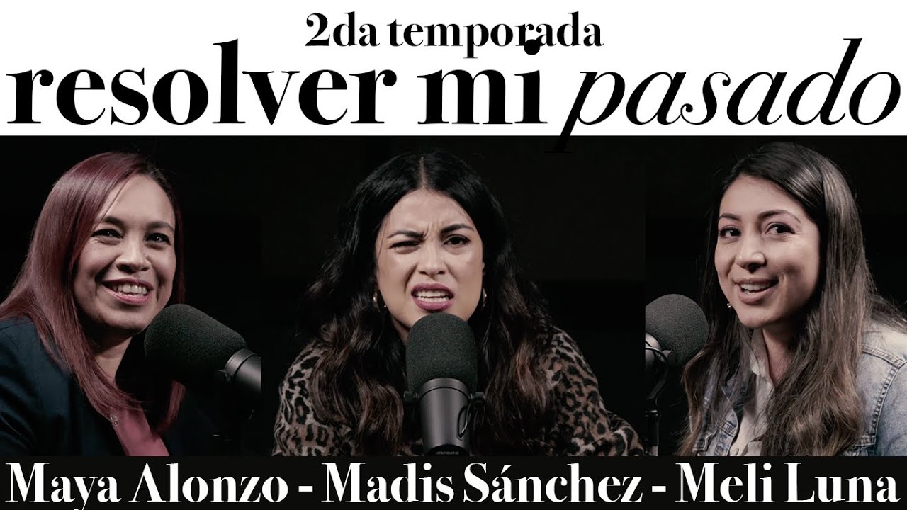 Resolver mi pasado - Maya Alonzo, Madis Sánchez y Melissa Luna #Expuestas