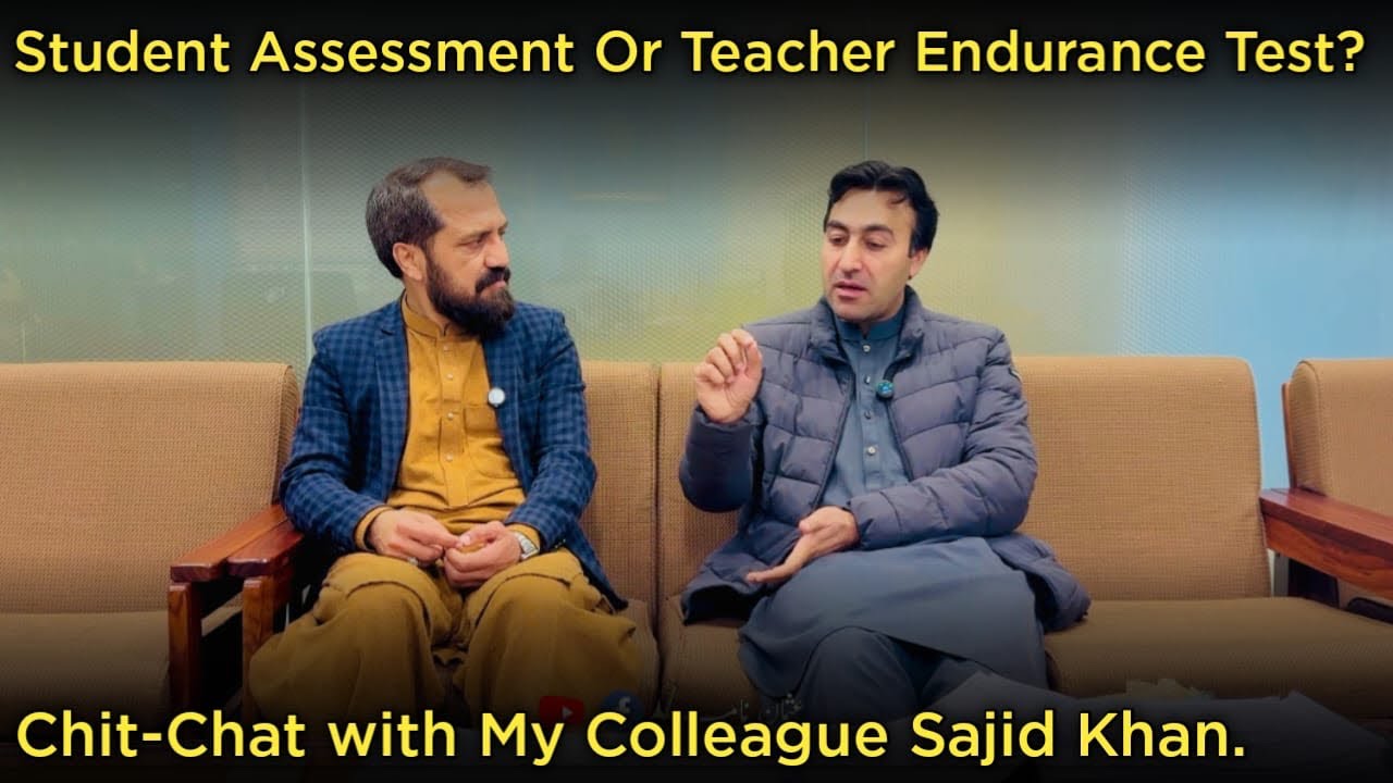 Student assessment or teacher endurance test? | You decide | Chit-chat with my colleague Sajid Khan 
