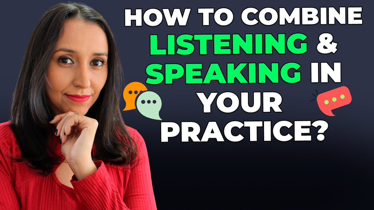 How to Combine Listening and Speaking In Your Study Routine?
