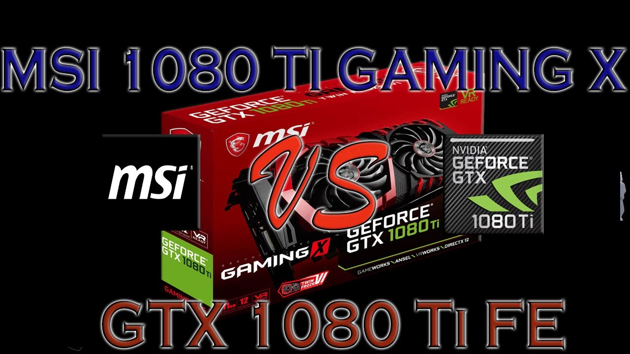 MSI GTX 1080 Ti GAMING X vs GTX 1080 Ti FE Founders Edition BENCHMARK REVIEW &ndash; 1080p / 1440p / 4K