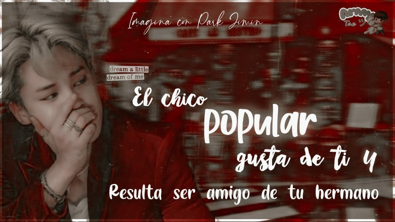 ❝El chico popular gusta de ti y resulta ser amigo de tu hermano.❞ || Imagina con Jimin [Cap. Único]