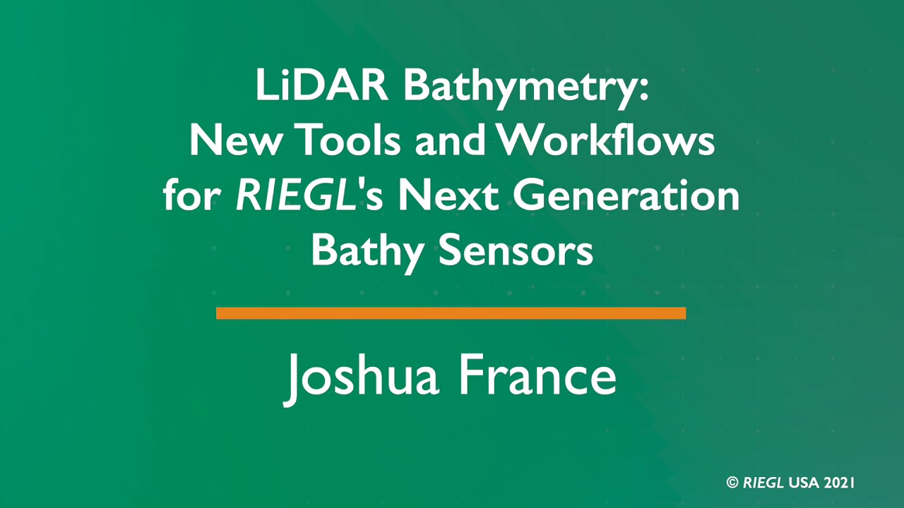 LiDAR BAthymetry: New Tools & Workflows for RIEGL's Next Generation Bathy Sensors, by Joshua France