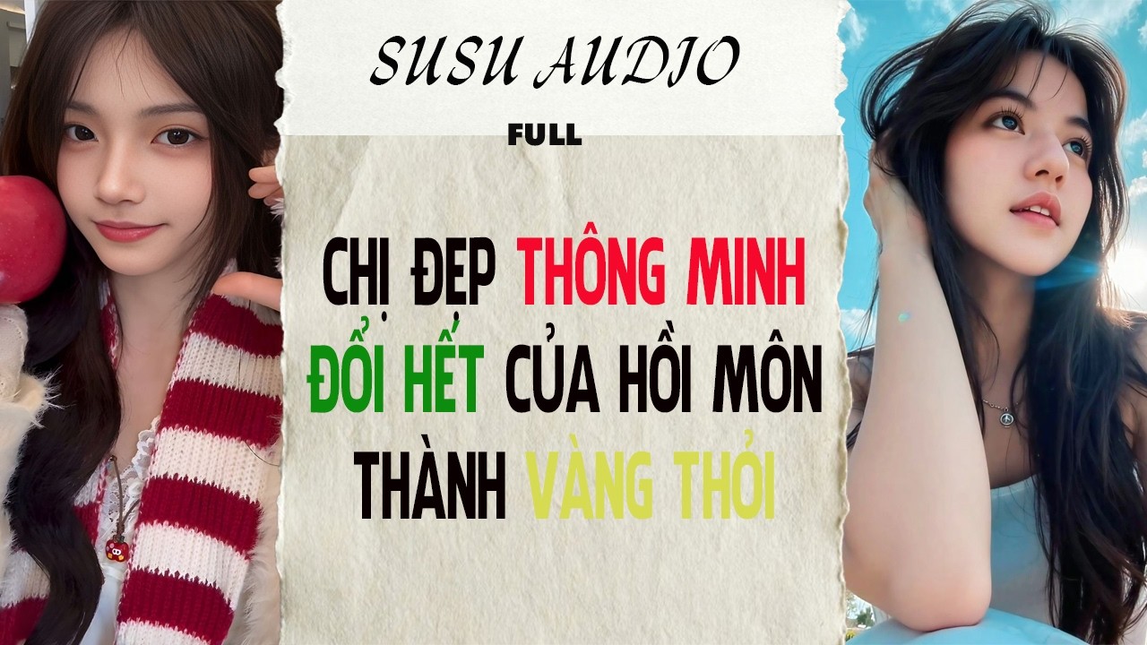 Full audio | CHỊ ĐẸP THÔNG MINH ĐỔI HẾT CỦA HỒI MÔN THÀNH VÀNG THỎI |  susu audio
